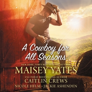 A Cowboy for All Seasons: Spring, Summer, Fall, Winter by Maisey Yates, Nicole Helm, Caitlin Crews