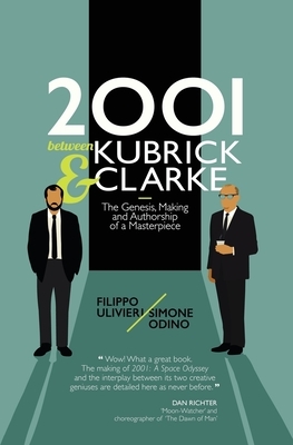 2001 between Kubrick and Clarke: The Genesis, Making and Authorship of a Masterpiece by Simone Odino, Filippo Ulivieri