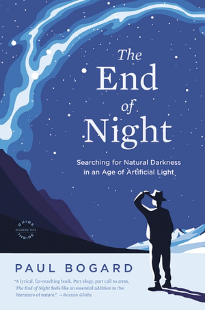 The End of Night: Searching for Natural Darkness in an Age of Artificial Light by Paul Bogard