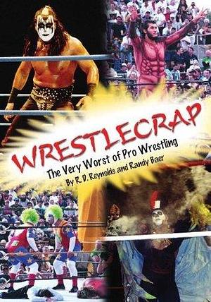 Wrestlecrap: The Very Worst of Professional Wrestling by Randy Baer, R.D. Reynolds, R.D. Reynolds