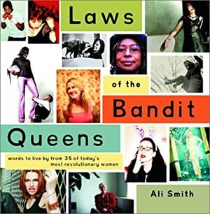 Laws of the Bandit Queens: Words to Live by from 35 of Today's Most Revolutionary Women by Nora Dunn, Ali Smith, Maggie Estep