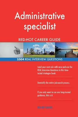 Administrative specialist RED-HOT Career Guide; 2504 REAL Interview Questions by Red-Hot Careers