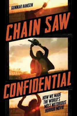 Chain Saw Confidential: How We Made the World's Most Notorious Horror Movie by Gunnar Hansen