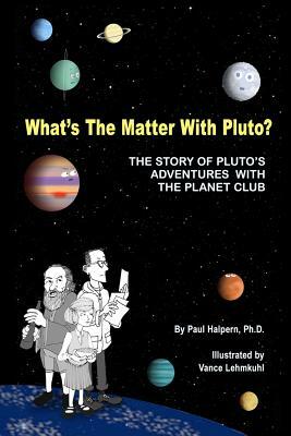 What's the Matter with Pluto?: The Story of Pluto's Adventures with the Planet Club by Paul Halpern