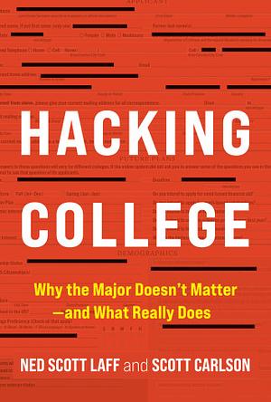 Hacking College: Why the Major Doesn't Matter—and What Really Does by Ned Scott Laff, Scott Carlson