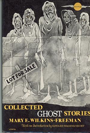 Collected Ghost Stories by Mary E Wilkins Freeman