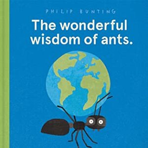 The wonderful wisdom of ants by Phillip Bunting