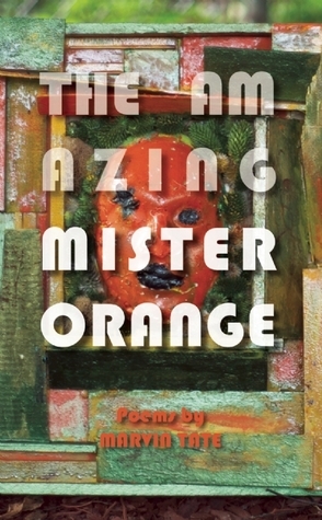 The Amazing Mister Orange: Poems by Marvin Tate