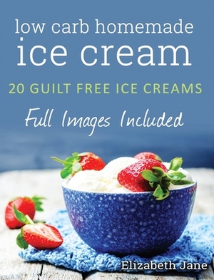 Ketogenic Homemade Ice cream: 20 Low-Carb, High-Fat, Guilt-Free Recipes by Elizabeth Jane