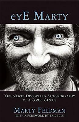 Eye Marty: The Newly Discovered Autobiography of a Comic Genius by Marty Feldman