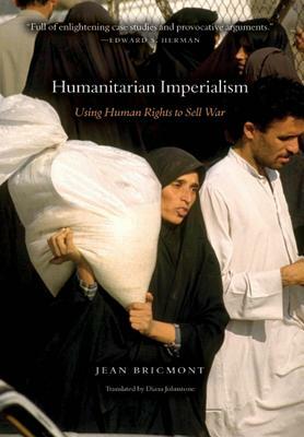 Humanitarian Imperialism: Using Human Rights to Sell War by Jean Bricmont