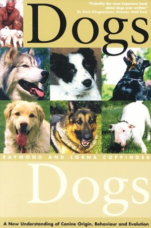 Dogs: A New Understanding Of Canine Origin, Behaviour, And Evolution by Raymond Coppinger