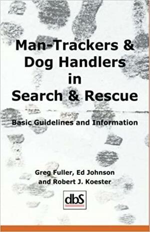 Man-Trackers & Dog Handlers in Search & Rescue : Basic Guidelines and Information by Ed Johnson, Greg Fuller