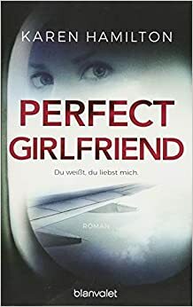 Perfect Girlfriend - Du weißt, du liebst mich by Karen Hamilton