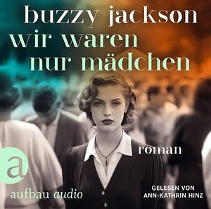 Wir waren nur Mädchen: Roman by Buzzy Jackson