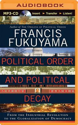 Political Order and Political Decay: From the Industrial Revolution to the Globalization of Democracy by Francis Fukuyama