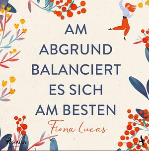 Am Abgrund balanciert es sich am besten by Fiona Lucas