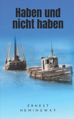 Haben und nicht haben: Eine packende Schmuggelgeschichte by Ricardo Abraham, Ernest Hemingway