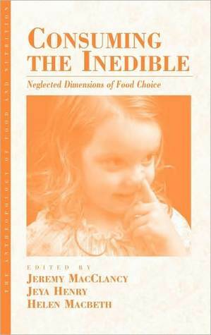 Consuming the Inedible: Neglected Dimensions of Food Choice (Anthropology of Food and Nutrition) by Helen Macbeth, Jeremy MacClancy