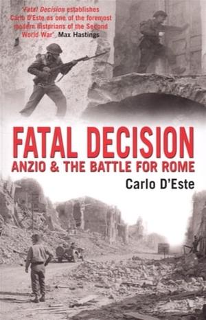 Fatal Decision: Anzio and the Battle for Rome by Carlo D'Este