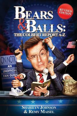 Bears & Balls: The Colbert Report A-Z: (Revised Edition) by Maisel Remy, Johnson Sharilyn