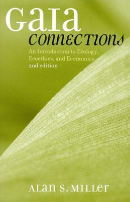 Gaia Connections: An Introduction to Ecology, Ecoethics, and Economics by Alan S. Miller