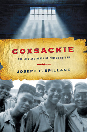 Coxsackie: The Life and Death of Prison Reform by Joseph F. Spillane