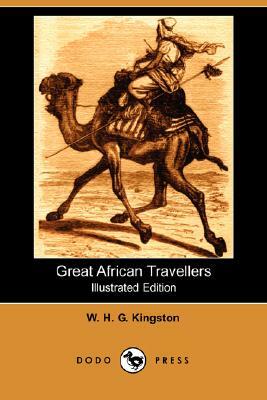 Great African Travellers (Illustrated Edition) (Dodo Press) by W. H. G. Kingston, William H. G. Kingston