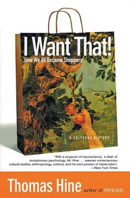 I Want That!: How We All Became Shoppers by Thomas Hine