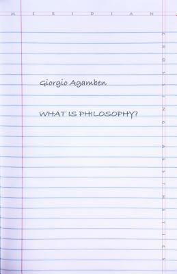 What Is Philosophy? by Giorgio Agamben