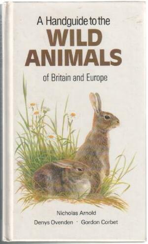 A Handguide to the Wild Animals of Britain and Europe  by Gordon Corbet, Denys Ovenden