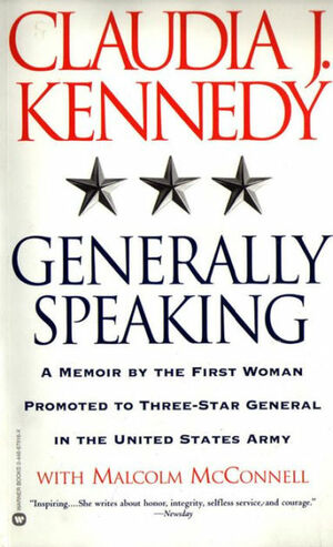 Generally Speaking: A Memoir by the First Woman Promoted to Three-Star General in the United States Army by Malcolm McConnell, Claudia Kennedy