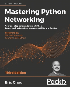 Mastering Python Networking - Third Edition: Your one-stop solution to using Python for network automation, programmability, and DevOps by Eric Chou