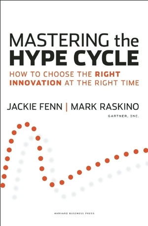 Mastering the Hype Cycle: How to Choose the Right Innovation at the Right Time by Jackie Fenn, Mark Raskino