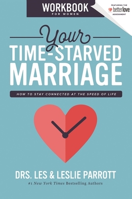 Your Time-Starved Marriage Workbook for Women: How to Stay Connected at the Speed of Life by Les And Leslie Parrott