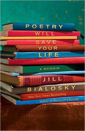 Poetry Will Save Your Life: A Memoir by Jill Bialosky