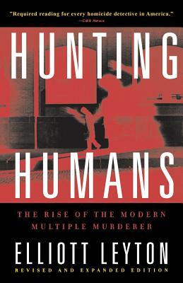 Hunting Humans: The Rise of the Modern Multiple Murderer by Elliott Leyton