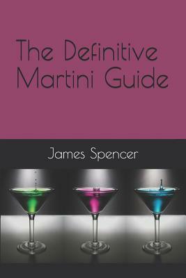The Definitive Martini Guide by James Spencer