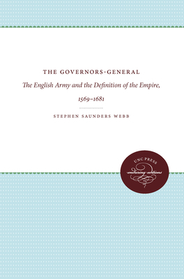 The Governors-General: The English Army and the Definition of the Empire, 1569-1681 by Stephen Saunders Webb