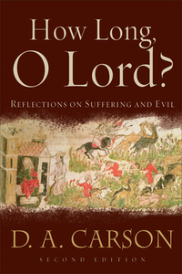 How Long, O Lord?: Reflections on Suffering and Evil by D. A. Carson