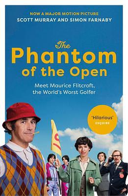 The Phantom of the Open: Maurice Flitcroft, the World's Worst Golfer by Scott Murray, Scott Murray