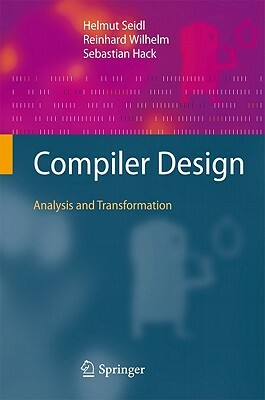 Compiler Design: Analysis and Transformation by Sebastian Hack, Helmut Seidl, Reinhard Wilhelm