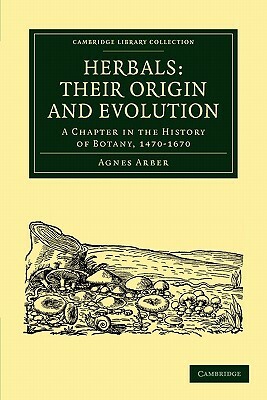 Herbals: Their Origin and Evolution: A Chapter in the History of Botany, 1470 1670 by Agnes Arber