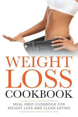 Weight Loss Cookbook: Meal Prep Cookbook For Weight Loss And Clean Eating by Lela Gibson