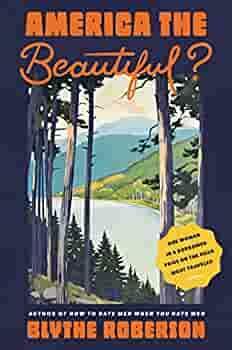 America the Beautiful?: One Woman in a Borrowed Prius on the Road Most Traveled by Blythe Roberson