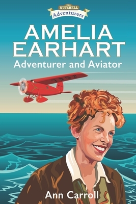 Amelia Earhart: Adventurer and Aviator by Ann Carroll