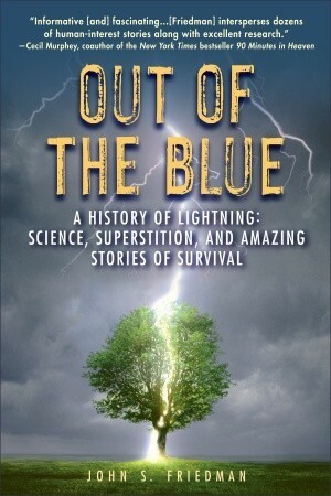 Out of the Blue: A History of Lightning: Science, Superstition, and Amazing Stories of Survival by John Friedman