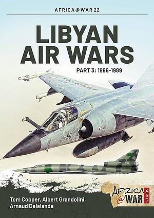 Libyan Air Wars: 1986-1989, Volume 3 by Tom Cooper, Arnaud Delalande, Albert Grandolini