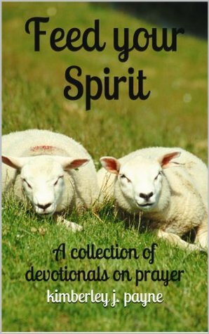Feed Your Spirit - a collection of devotionals on prayer by Kimberley Payne