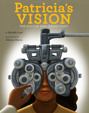 Patricia's Vision: The Doctor Who Saved Sight by Michelle Lord, Alleanna Harris